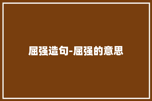 屈强造句-屈强的意思