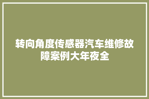 转向角度传感器汽车维修故障案例大年夜全