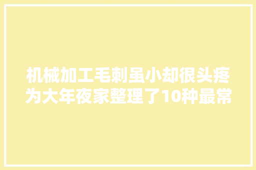 机械加工毛刺虽小却很头疼为大年夜家整理了10种最常见去毛刺办法