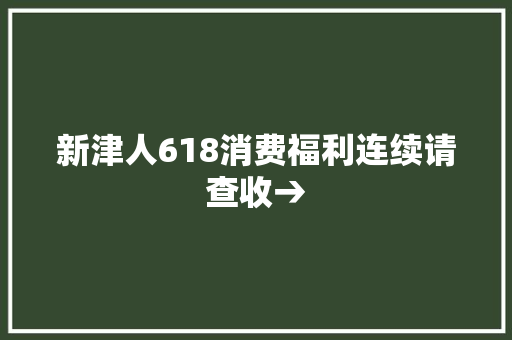 新津人618消费福利连续请查收→