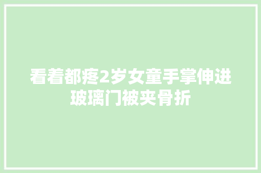 看着都疼2岁女童手掌伸进玻璃门被夹骨折