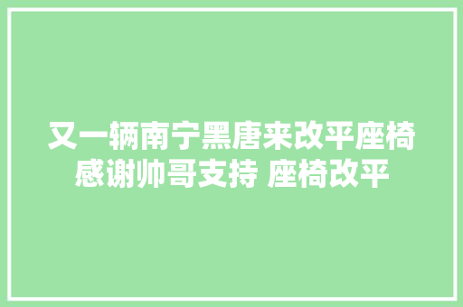 又一辆南宁黑唐来改平座椅感谢帅哥支持 座椅改平 汽车知识