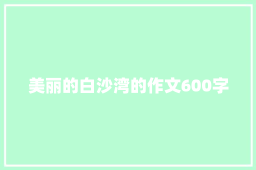 美丽的白沙湾的作文600字