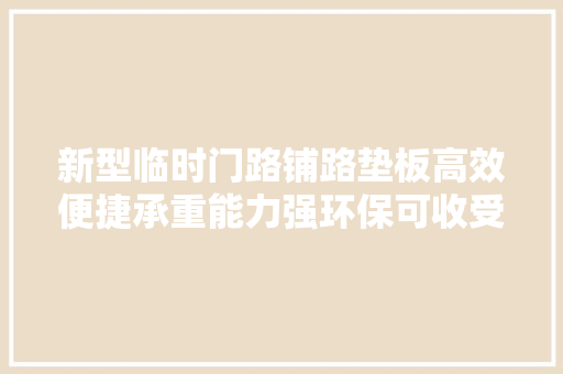 新型临时门路铺路垫板高效便捷承重能力强环保可收受接收