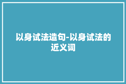 以身试法造句-以身试法的近义词