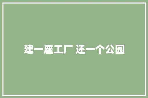 建一座工厂 还一个公园