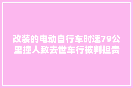 改装的电动自行车时速79公里撞人致去世车行被判担责12