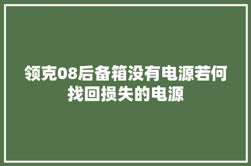 领克08后备箱没有电源若何找回损失的电源