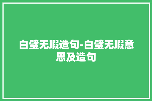 白璧无瑕造句-白璧无瑕意思及造句