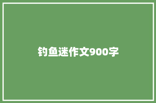 钓鱼迷作文900字