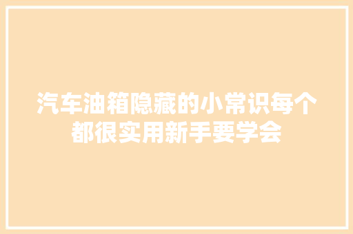 汽车油箱隐藏的小常识每个都很实用新手要学会