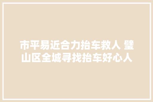 市平易近合力抬车救人 璧山区全城寻找抬车好心人 汽车知识