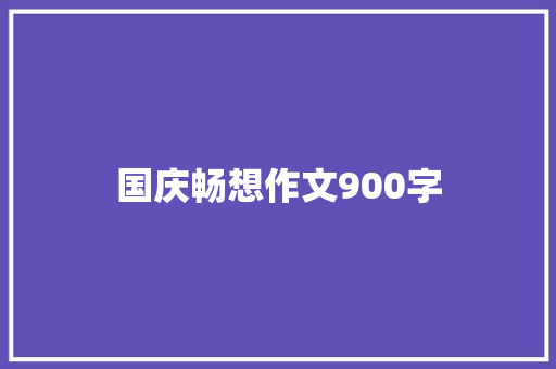 国庆畅想作文900字