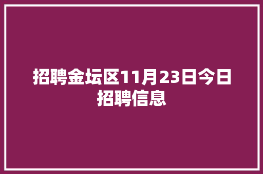 招聘金坛区11月23日今日招聘信息