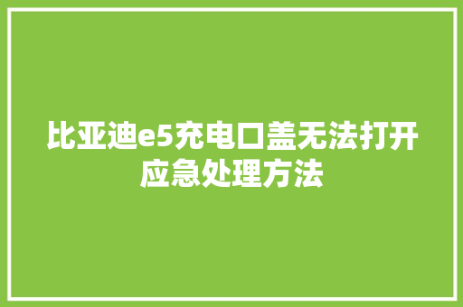 比亚迪e5充电口盖无法打开应急处理方法