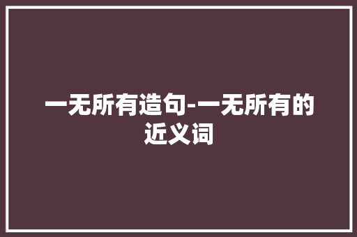 一无所有造句-一无所有的近义词