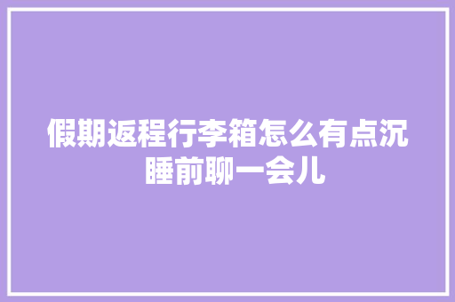 假期返程行李箱怎么有点沉  睡前聊一会儿