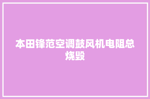 本田锋范空调鼓风机电阻总烧毁
