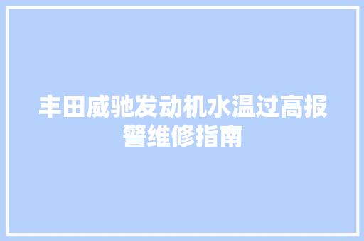 丰田威驰发动机水温过高报警维修指南