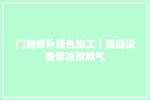 门路修补绿色施工｜灌缝设备柴油改燃气 汽车知识