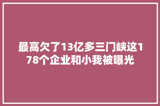 最高欠了13亿多三门峡这178个企业和小我被曝光
