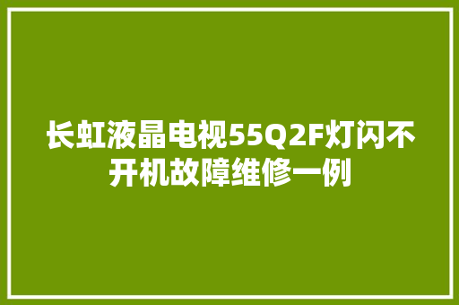 长虹液晶电视55Q2F灯闪不开机故障维修一例