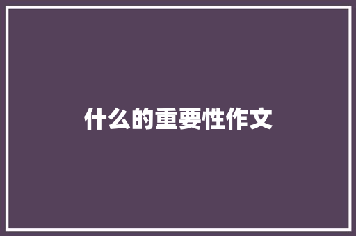 什么的重要性作文