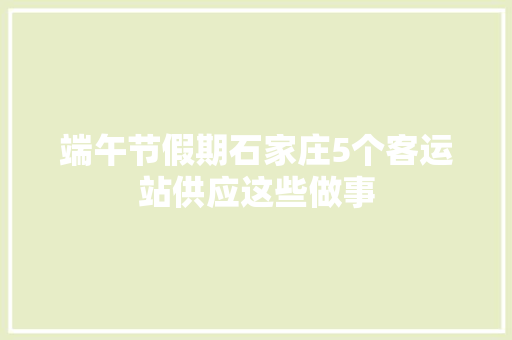 端午节假期石家庄5个客运站供应这些做事