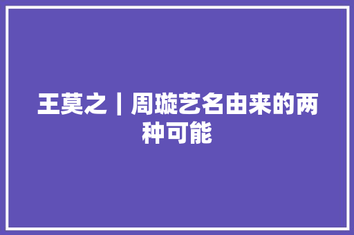 王莫之｜周璇艺名由来的两种可能