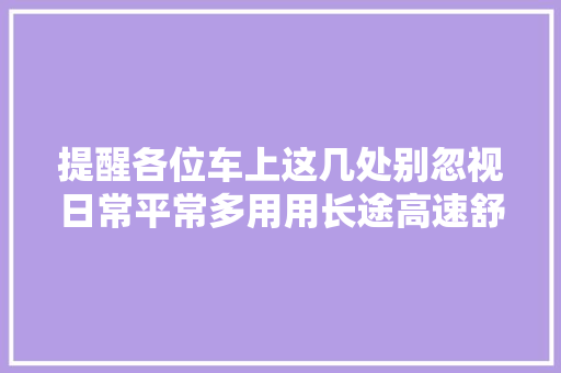 提醒各位车上这几处别忽视日常平常多用用长途高速舒适更安然