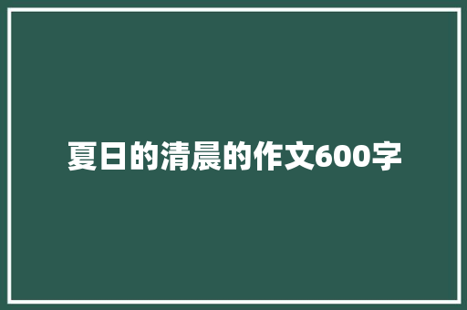 夏日的清晨的作文600字