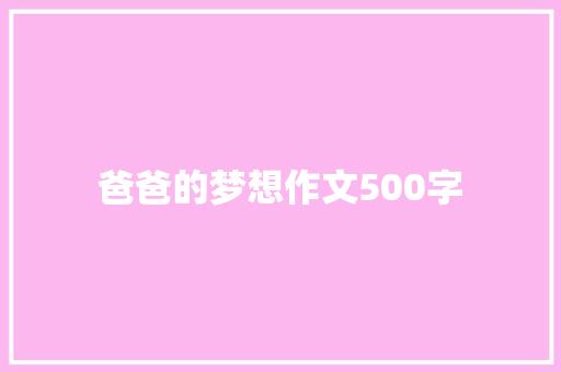 爸爸的梦想作文500字 知识百科