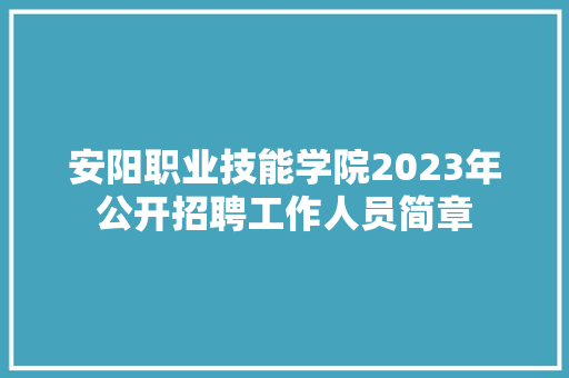 安阳职业技能学院2023年公开招聘工作人员简章