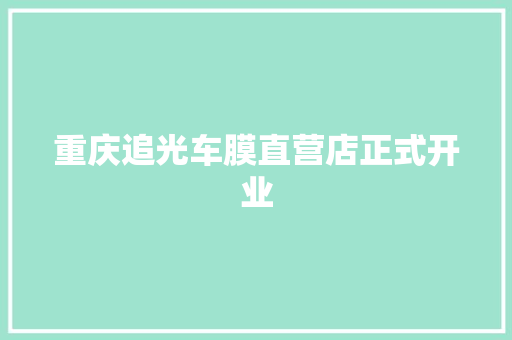 重庆追光车膜直营店正式开业