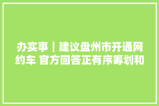 办实事｜建议盘州市开通网约车 官方回答正有序筹划和成长