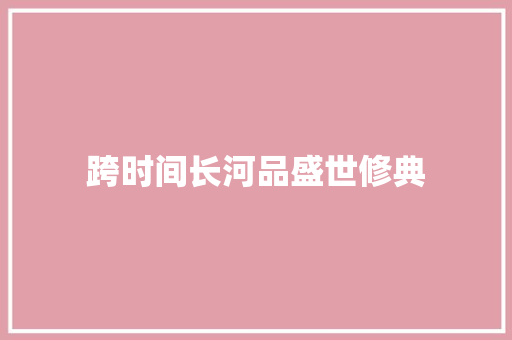 跨时间长河品盛世修典