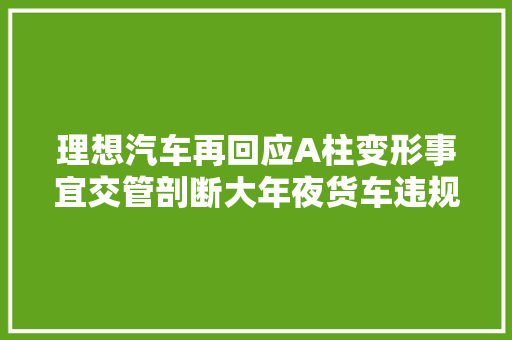 理想汽车再回应A柱变形事宜交管剖断大年夜货车违规并线担全责