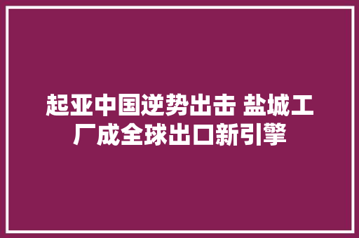 起亚中国逆势出击 盐城工厂成全球出口新引擎