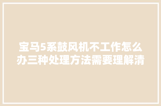 宝马5系鼓风机不工作怎么办三种处理方法需要理解清楚