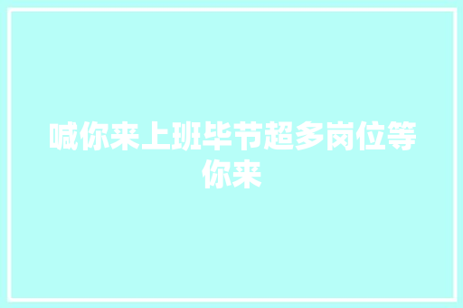 喊你来上班毕节超多岗位等你来