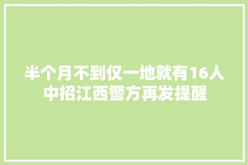半个月不到仅一地就有16人中招江西警方再发提醒 汽车知识