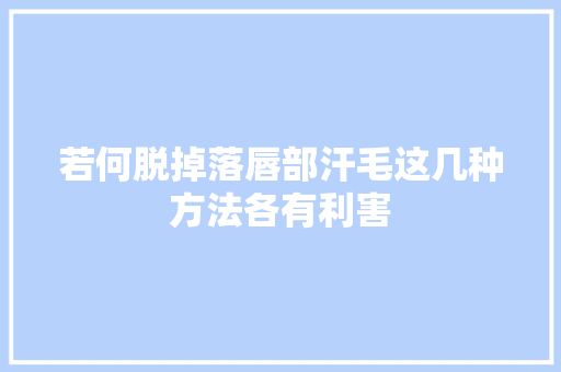若何脱掉落唇部汗毛这几种方法各有利害