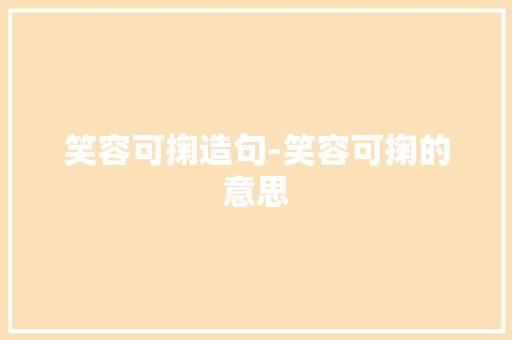 笑容可掬造句-笑容可掬的意思