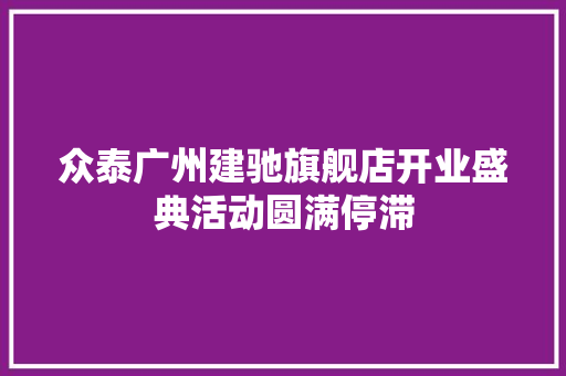 众泰广州建驰旗舰店开业盛典活动圆满停滞