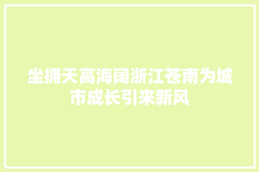 坐拥天高海阔浙江苍南为城市成长引来新风