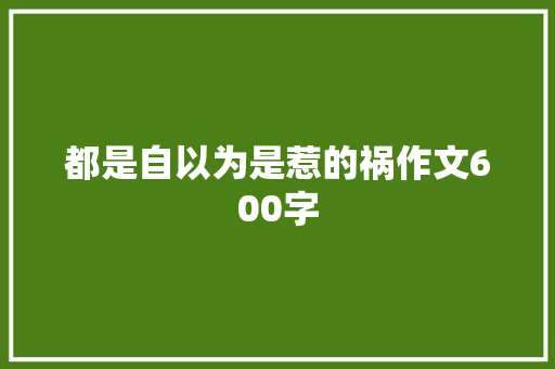 都是自以为是惹的祸作文600字