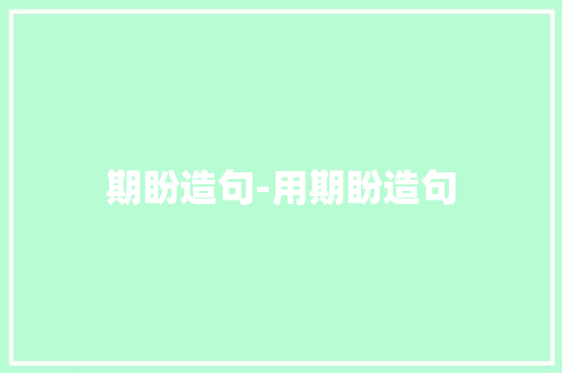 期盼造句-用期盼造句