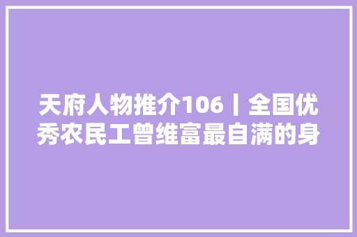 天府人物推介106丨全国优秀农民工曾维富最自满的身份仍然是汽修工