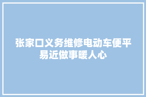 张家口义务维修电动车便平易近做事暖人心