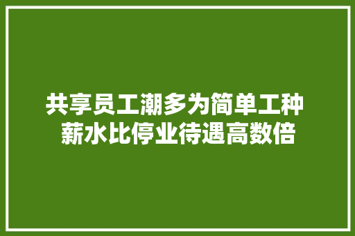 共享员工潮多为简单工种 薪水比停业待遇高数倍 汽车知识